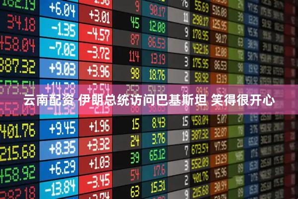 云南配资 伊朗总统访问巴基斯坦 笑得很开心
